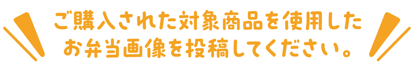 ご購入された対象商品を使用したお弁当画像を投稿してください。